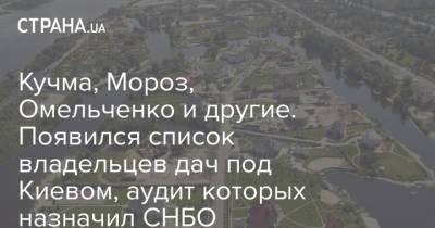 Владимир Зеленский - Кучма, Мороз, Омельченко и другие. Появился список владельцев дач под Киевом, аудит которых назначил СНБО - strana.ua - Киев - Донецк - Снбо