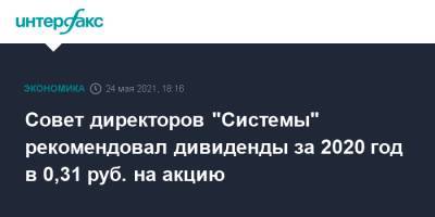 Совет директоров "Системы" рекомендовал дивиденды за 2020 год в 0,31 руб. на акцию - interfax.ru - Москва