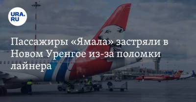 Пассажиры «Ямала» застряли в Новом Уренгое из-за поломки лайнера - ura.news - Тюмень - окр. Янао - Уральск