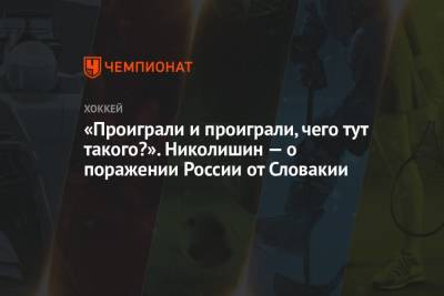Андрей Николишин - Андрей Кузьменко - «Проиграли и проиграли, чего тут такого?». Николишин — о поражении России от Словакии - championat.com - Словакия