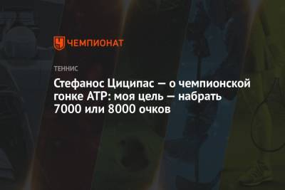 Стефанос Циципас — о Чемпионской гонке ATP: моя цель — набрать 7 или 8 тысяч очков - championat.com