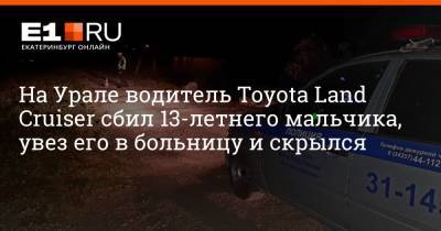 На Урале водитель Toyota Land Cruiser сбил 13-летнего мальчика, увез его в больницу и скрылся - e1.ru - Екатеринбург - Кировград