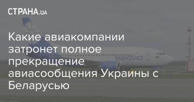 Какие авиакомпании затронет полное прекращение авиасообщения Украины с Беларусью - strana.ua - Украина - Киев - Львов - Турция - Минск - Херсон - Одесса - Харьков - Запорожье