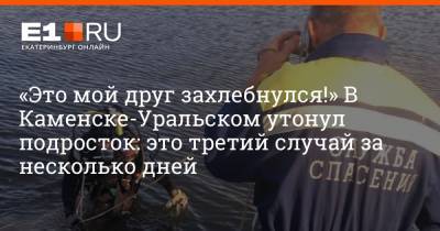 «Это мой друг захлебнулся!» В Каменске-Уральском утонул подросток: это третий случай за несколько дней - e1.ru - Екатеринбург - Уральск