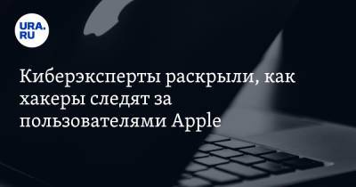 Киберэксперты раскрыли, как хакеры следят за пользователями Apple - ura.news