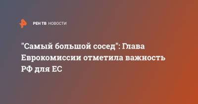 Жозепу Боррелю - "Самый большой сосед": Глава Еврокомиссии отметила важность РФ для ЕС - ren.tv - Россия - деревня Ляйен Заявила
