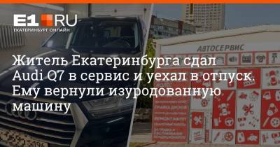 Житель Екатеринбурга сдал Audi Q7 в сервис и уехал в отпуск. Ему вернули изуродованную машину - e1.ru - Екатеринбург