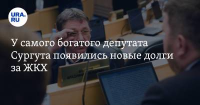У самого богатого депутата Сургута появились новые долги за ЖКХ - ura.news - Сургут