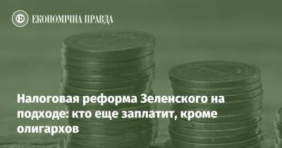 Налоговая реформа Зеленского на подходе: кто еще заплатит, кроме олигархов - epravda.com.ua