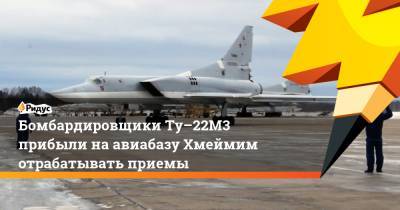 Бомбардировщики Ту–22М3 прибыли на авиабазу Хмеймим отрабатывать приемы - ridus.ru
