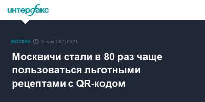 Анастасия Ракова - Москвичи стали в 80 раз чаще пользоваться льготными рецептами с QR-кодом - interfax.ru - Москва