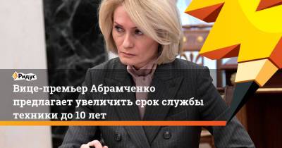 Виктория Абрамченко - Вице-премьер Абрамченко предлагает увеличить срок службы техники до 10 лет - ridus.ru