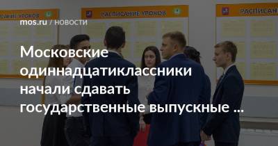 Московские одиннадцатиклассники начали сдавать государственные выпускные экзамены - mos.ru - Москва