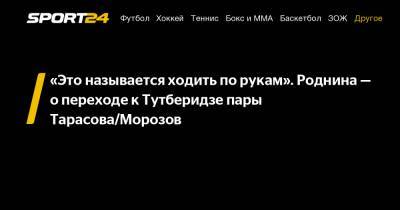 Владимир Морозов - Этери Тутберидзе - Евгения Тарасова - Ирина Роднина - «Это называется ходить по рукам». Роднина - о переходе к Тутберидзе пары Тарасова/Морозов - sport24.ru