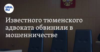 Известного тюменского адвоката обвинили в мошенничестве - ura.news - Тюмень - Тюменская обл.