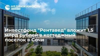 Инвестфонд "Рентавед" вложит 1,5 млрд рублей в коттеджный поселок в Сочи - realty.ria.ru - Москва - Россия - Сочи - Строительство