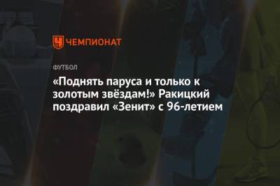 Ярослав Ракицкий - «Поднять паруса и только к золотым звёздам!» Ракицкий поздравил «Зенит» с 96-летием - championat.com - Санкт-Петербург - Донецк