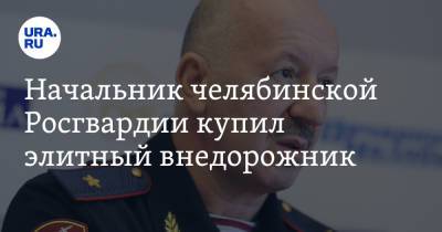 Начальник челябинской Росгвардии купил элитный внедорожник - ura.news - Челябинская обл. - Челябинск