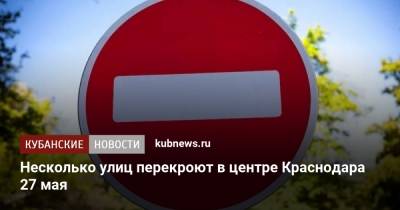 Несколько улиц перекроют в центре Краснодара 27 мая - kubnews.ru - Краснодарский край - Краснодар