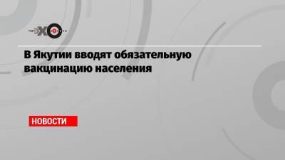 Тедрос Гебрейесус - В Якутии вводят обязательную вакцинацию населения - echo.msk.ru - респ. Саха