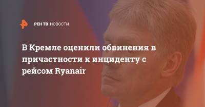Дмитрий Песков - Доминик Рааб - В Кремле оценили обвинения в причастности к инциденту с рейсом Ryanair - ren.tv - Москва - Англия - Лондон