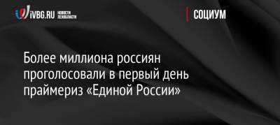 Более миллиона россиян проголосовали в первый день праймериз «Единой России» - ivbg.ru - Россия - Ленинградская обл.