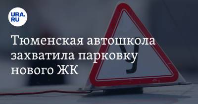 Тюменская автошкола захватила парковку нового ЖК - ura.news