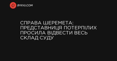 Справа Шеремета: представниця потерпілих просила відвести весь склад суду - bykvu.com