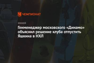 Сергей Емельянов - Дмитрий Яшкин - Генменеджер московского «Динамо» объяснил решение клуба отпустить Яшкина в НХЛ - championat.com - Москва