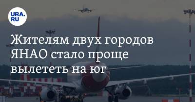 Жителям двух городов ЯНАО стало проще вылететь на юг - ura.news - Крым - Сочи - Симферополь - Тюменская обл. - Ноябрьск - Югра - окр. Янао