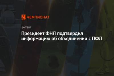 Александр Алаев - Президент ФНЛ подтвердил информацию об объединении с ПФЛ - championat.com