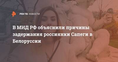 София Сапегу - В МИД РФ объяснили причины задержания россиянки Сапеги в Белоруссии - ren.tv - Россия