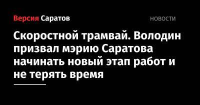 Вячеслав Володин - Скоростной трамвай. Володин призвал мэрию Саратова начинать новый этап работ и не терять время - nversia.ru