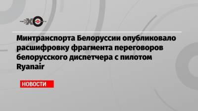 Минтранспорта Белоруссии опубликовало расшифровку фрагмента переговоров белорусского диспетчера с пилотом Ryanair - echo.msk.ru - Вильнюс - Минск