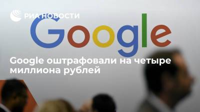 Google оштрафовали на четыре миллиона рублей - ria.ru - Москва - Россия