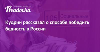 Алексей Кудрин - Кудрин рассказал о способе победить бедность в России - readovka.news