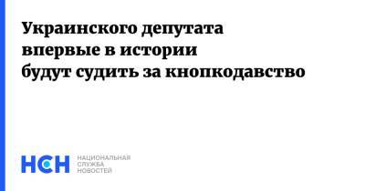 Украинского депутата впервые в истории будут судить за кнопкодавство - nsn.fm - Украина