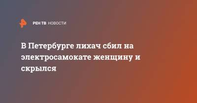 В Петербурге лихач сбил на электросамокате женщину и скрылся - ren.tv - Ленинградская обл. - Санкт-Петербург