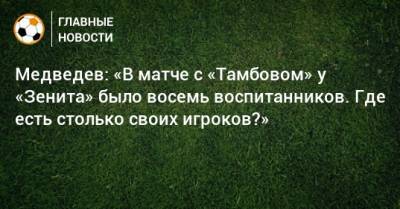 Артем Дзюба - Александр Медведев - Сергей Галицкий - Медведев: «В матче с «Тамбовом» у «Зенита» было восемь воспитанников. Где есть столько своих игроков?» - bombardir.ru - Санкт-Петербург - Краснодар - Тамбов