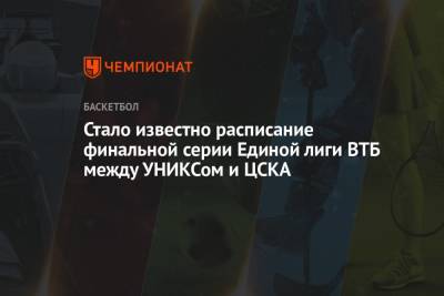 Стало известно расписание финальной серии Единой лиги ВТБ между УНИКСом и ЦСКА - championat.com - Москва - Казань