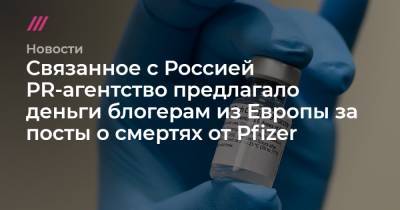 Связанное с Россией PR-агентство предлагало деньги блогерам из Европы за посты о смертях от Pfizer - tvrain.ru - Лондон