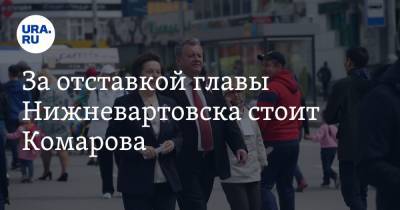 Наталья Комарова - Василий Тихонов - За отставкой главы Нижневартовска стоит Комарова - ura.news - Югра - Нижневартовск