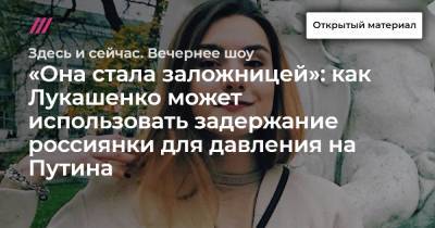 Богдан Безпалько - «Она стала заложницей»: как Лукашенко может использовать задержание россиянки для давления на Путина - tvrain.ru - Москва - Минск