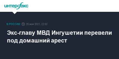 Экс-главу МВД Ингушетии перевели под домашний арест - interfax.ru - Москва - респ. Ингушетия - респ. Чечня - респ. Кабардино-Балкария