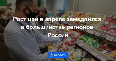 Рост цен в апреле замедлился в большинстве регионов России - news.mail.ru
