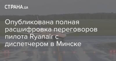 Опубликована полная расшифровка переговоров пилота Ryanair с диспетчером в Минске - strana.ua - Вильнюс - Минск - Ирландия