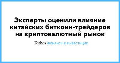 Илон Маск - Эксперты оценили влияние китайских биткоин-трейдеров на криптовалютный рынок - forbes.ru - Китай - city Global