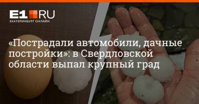 «Пострадали автомобили, дачные постройки»: в Свердловской области выпал крупный град - e1.ru - Екатеринбург - Свердловская обл.