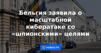 Бельгия заявила о масштабной кибератаке со «шпионскими» целями - news.mail.ru - Бельгия