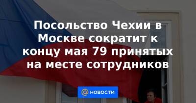 Посольство Чехии в Москве сократит к концу мая 79 принятых на месте сотрудников - news.mail.ru - Москва - Прага